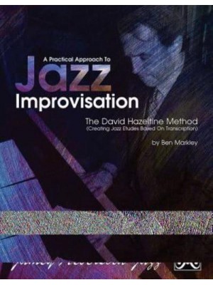 A Practical Approach to Jazz Improvisation The David Hazeltime Method (Creating Jazz Etudes Based on Transcription)