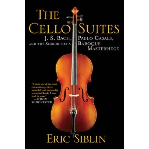 The Cello Suites J. S. Bach, Pablo Casals, and the Search for a Baroque Masterpiece