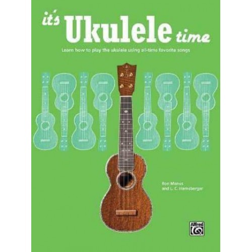 It's Ukulele Time Learn How to Play the Ukulele Using All-Time Favorite Songs