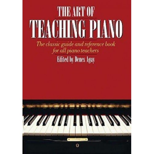 The Art of Teaching Piano The Classic Guide and Reference Book for All Piano Teachers