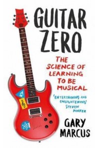 Guitar Zero The Science of Learning to Be Musical