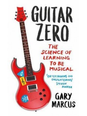 Guitar Zero The Science of Learning to Be Musical