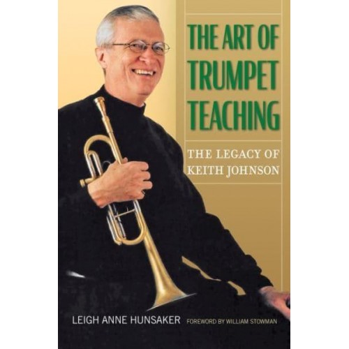 The Art of Trumpet Teaching The Legacy of Keith Johnson - North Texas Lives of Musicians Series