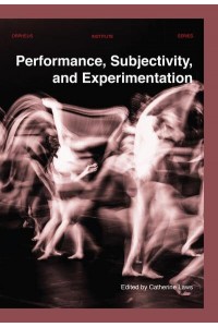 Performance, Subjectivity, and Experimentation - Orpheus Institute Series