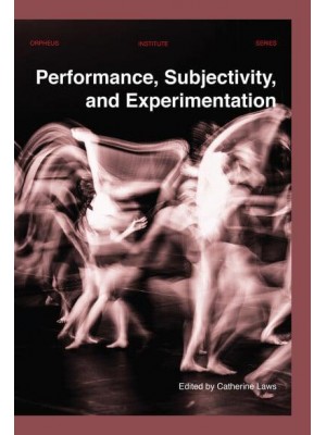 Performance, Subjectivity, and Experimentation - Orpheus Institute Series