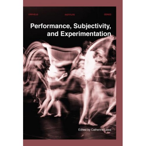 Performance, Subjectivity, and Experimentation - Orpheus Institute Series