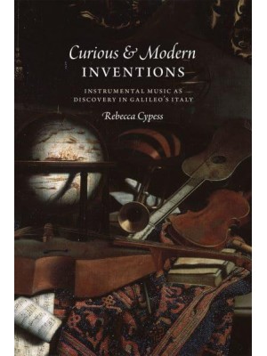Curious & Modern Inventions Instrumental Music as Discovery in Galileo's Italy
