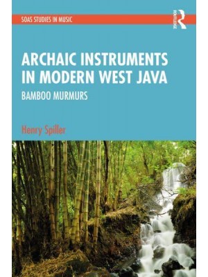 Archaic Instruments in Modern West Java, Indonesia Bamboo Murmurs - SOAS Studies in Music