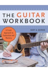 The Guitar Workbook A Fresh Approach to Exploration and Mastery
