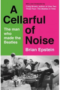 A Cellarful of Noise The Story of the Man Who Made the Beatles