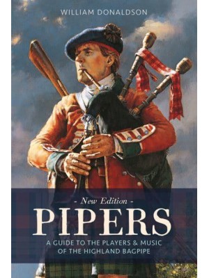 Pipers A Guide to the Players and Music of the Highland Bagpipe
