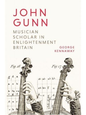 John Gunn Musician Scholar in Enlightenment Britain - Music in Britain, 1600-2000