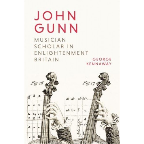 John Gunn Musician Scholar in Enlightenment Britain - Music in Britain, 1600-2000