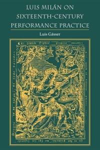 Luis Milan on Sixteenth-Century Performance Practice - Publications of the Early Music Institute