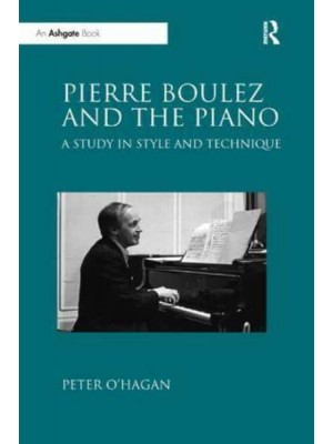 Pierre Boulez and the Piano A Study in Style and Technique