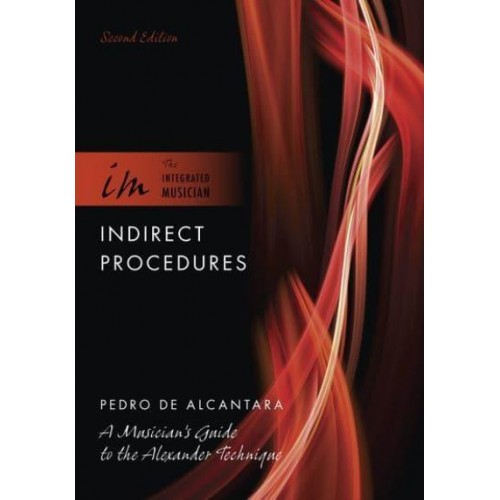 Indirect Procedures A Musician's Guide to the Alexander Technique - The Integrated Musician