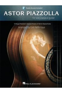 Astor Piazzolla for Solo Classical Guitar: 12 Tangos Presented in Standard Notation for Classical Guitar With Access to Audio Recordings