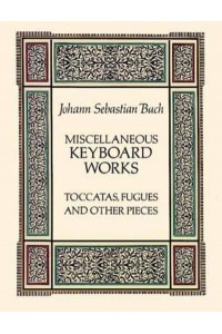 Miscellaneous Keyboard Works Toccatas, Fugues and Other Pieces - Dover Classical Piano Music