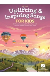 Uplifting & Inspiring Songs for Kids: 22 Favorites Arranged for Easy Piano With Practice Tips for Learning Each Song
