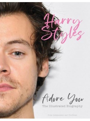 Harry Styles Adore You : The Illustrated Biography
