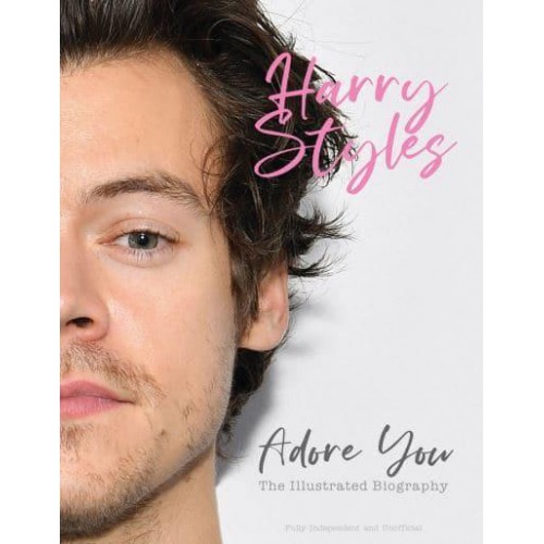 Harry Styles Adore You : The Illustrated Biography
