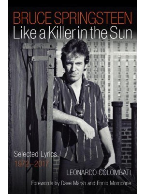 Bruce Springsteen Like a Killer in the Sun : Selected Lyrics 1972-2017