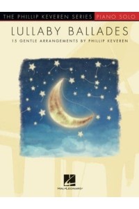 Lullaby Ballades: 15 Gentle Piano Solo Arrangements by Phillip Keveren