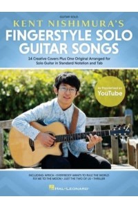 Kent Nishimura's Fingerstyle Solo Guitar Songs: 15 Songs Arranged for Solo Guitar in Standard Notation and Tablature
