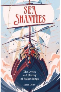 Sea Shanties The Lyrics and History of Sailor Songs