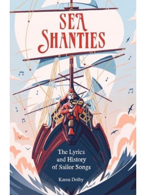 Sea Shanties The Lyrics and History of Sailor Songs