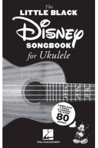 The Little Black Disney Songbook for Ukulele: Complete Lyrics and Chords to Over 80 Songs