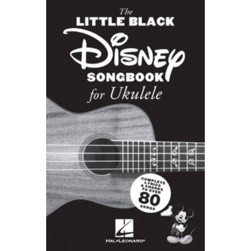 The Little Black Disney Songbook for Ukulele: Complete Lyrics and Chords to Over 80 Songs