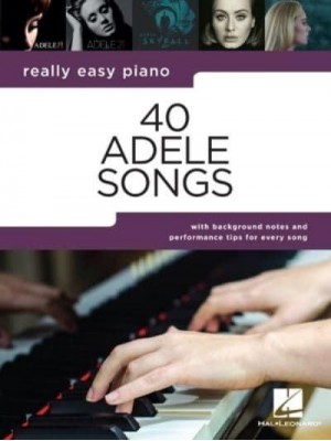 40 Adele Songs - Really Easy Piano Songbook With Background Notes and Performance Tips for Every Song