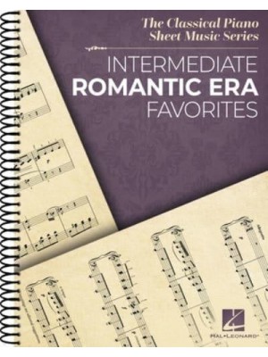 Intermediate Romantic Era Favorites: The Classical Piano Sheet Music Series - Spiral Bound Piano Solo Collection