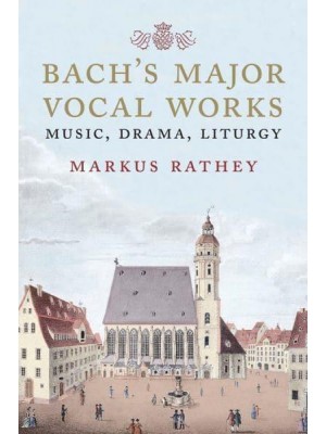 Bach's Major Vocal Works Music, Drama, Liturgy
