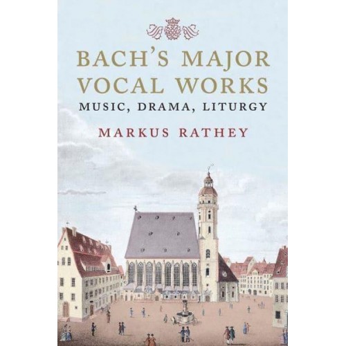 Bach's Major Vocal Works Music, Drama, Liturgy