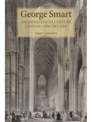George Smart and Nineteenth-Century London Concert Life - Music in Britain, 1600-2000