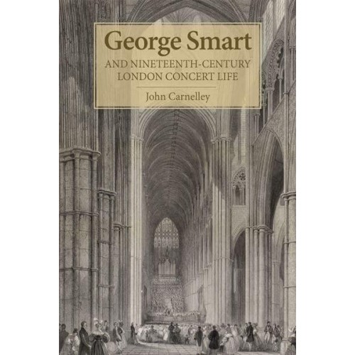 George Smart and Nineteenth-Century London Concert Life - Music in Britain, 1600-2000