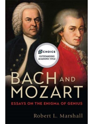 Bach and Mozart Essays on the Enigma of Genius - Eastman Studies in Music