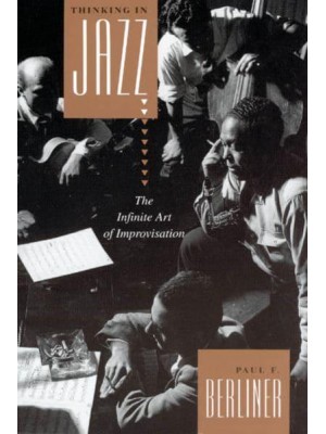 Thinking in Jazz The Infinite Art of Improvisation - Chicago Studies in Ethnomusicology