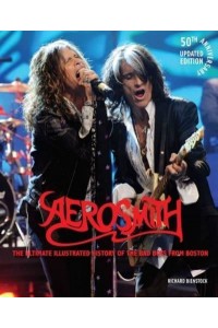 Aerosmith The Ultimate Illustrated History of the Bad Boys from Boston