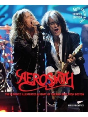 Aerosmith The Ultimate Illustrated History of the Bad Boys from Boston