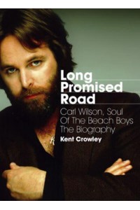 Long Promised Road Carl Wilson, Soul of the Beach Boys : The Biography