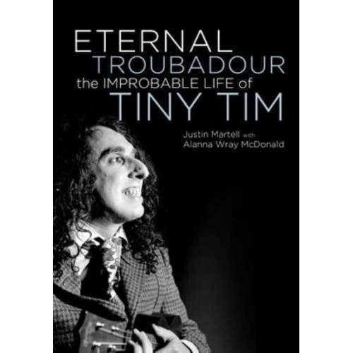 Eternal Troubadour The Improbably Life of Tiny Tim