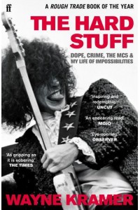 The Hard Stuff Dope, Crime, the MC5 and My Life of Impossibilities