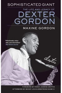 Sophisticated Giant The Life and Legacy of Dexter Gordon