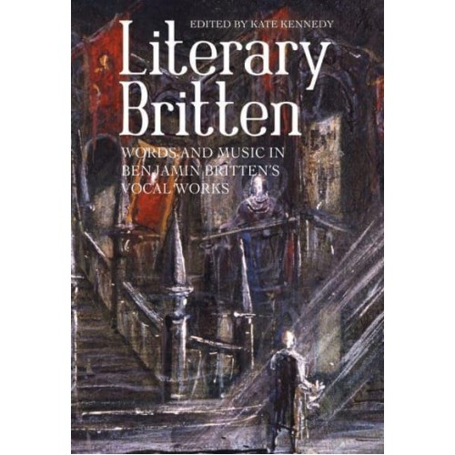 Literary Britten Words and Music in Benjamin Britten's Vocal Works - Aldeburgh Studies in Music