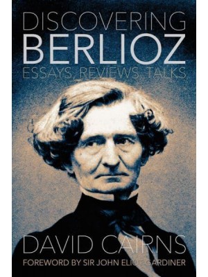 Discovering Berlioz Essays, Reviews, Talks - Musicians on Music