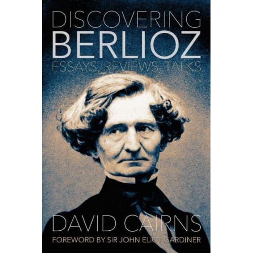 Discovering Berlioz Essays, Reviews, Talks - Musicians on Music