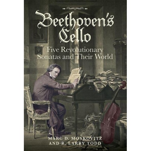 Beethoven's Cello Five Revolutionary Sonatas and Their World